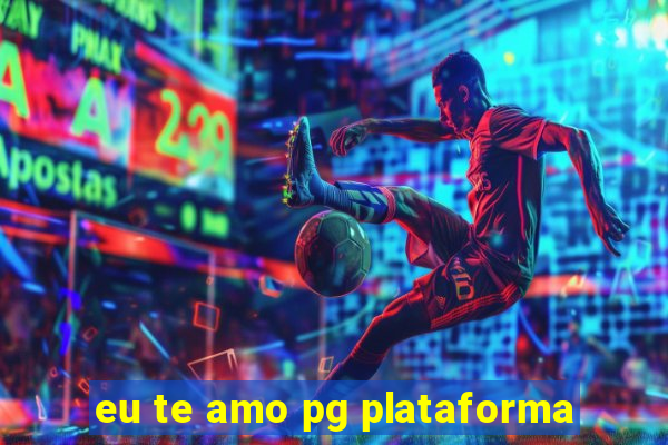 eu te amo pg plataforma